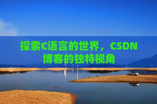 探索C语言的世界，CSDN博客的独特视角